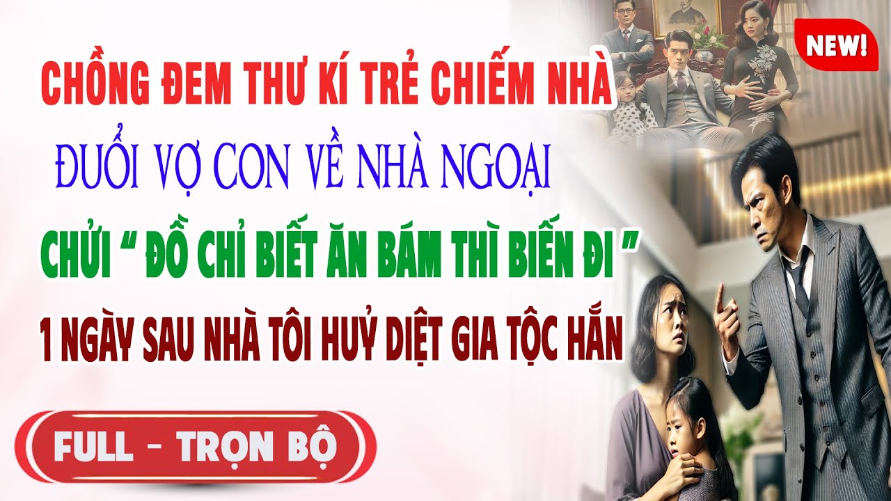 ♥️ Truyện Ngôn Tình CHỒNG ĐEM THƯ KÍ CHIẾM NHÀ ĐUỔI VỢ CON VỀ NHÀ NGOẠI Nhà Vợ Huỷ Diệt Cả Gia Tộc