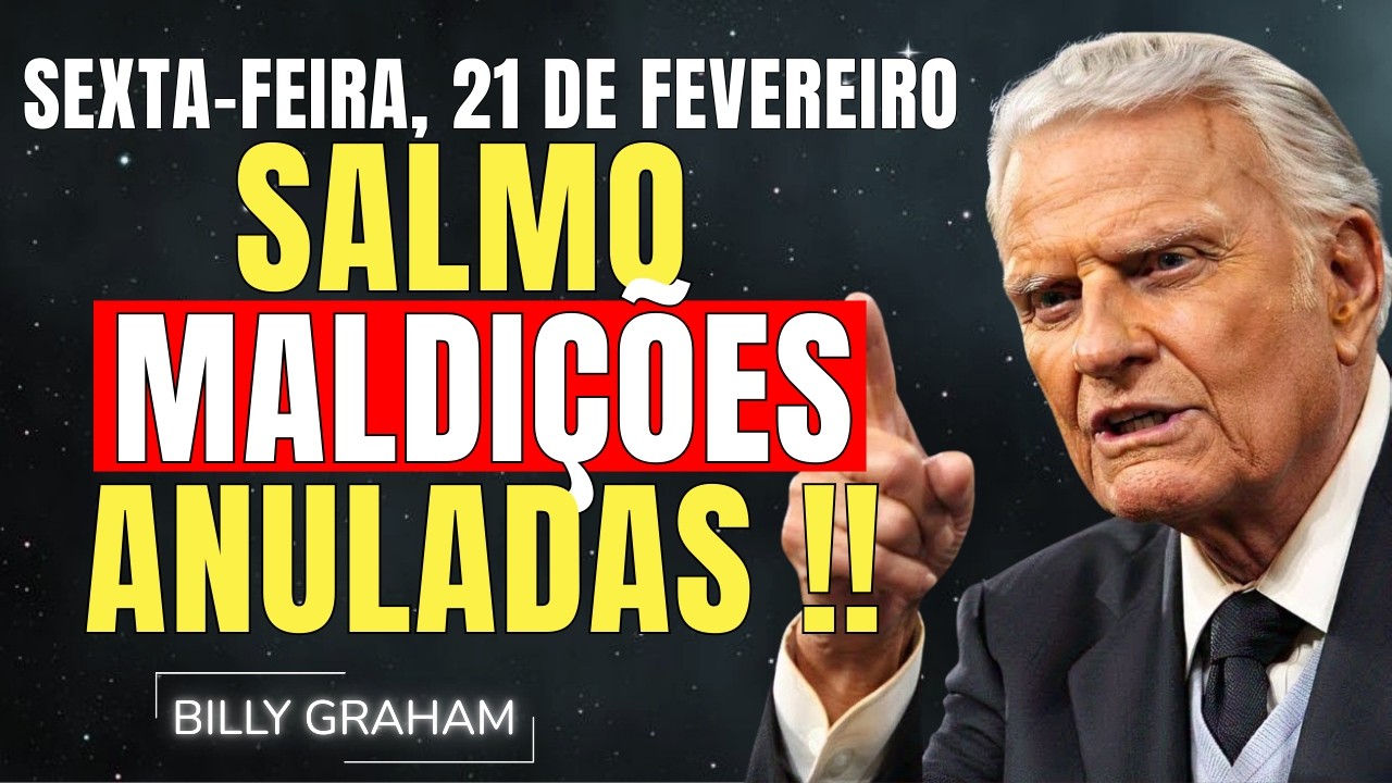 SÁBADO, 21 DE FEVEREIRO | SALMO QUE ANULA MALDIÇÕES | SERMÃO DE BILLY GRAHAM
