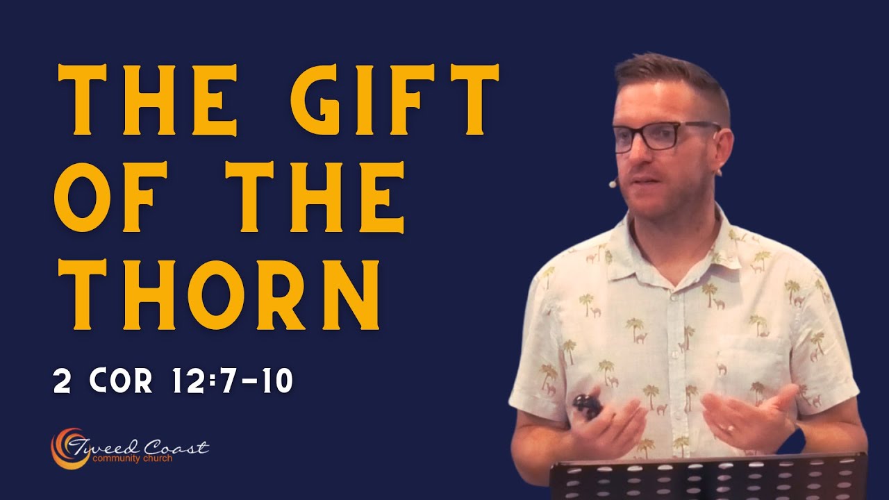 The Gift of the Thorn || 2 Corinthians 12:7-10 || Pastor Pete Graham || Tweed Coast Community Church
