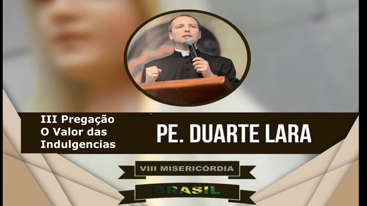 O Valor das Indulgencias para nossa salvação  III Pregação Padre Duarte Misericordia brasil 2017