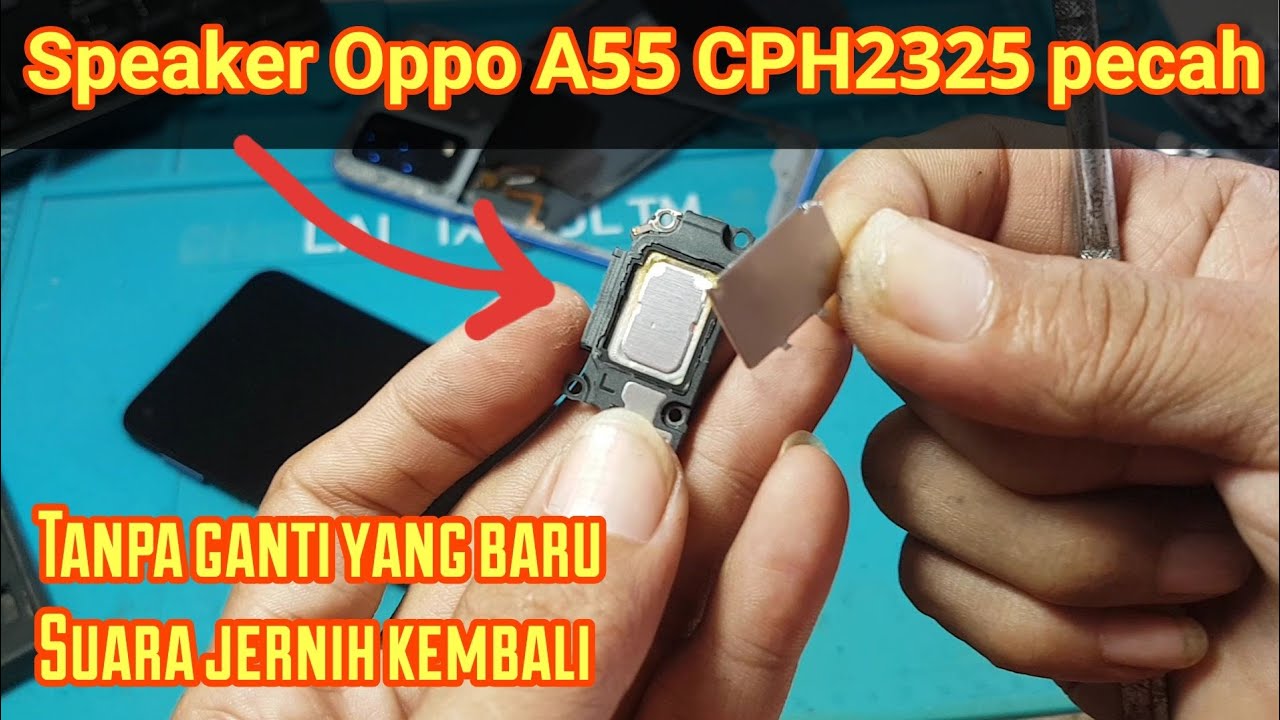 Perbaikan suara speaker hp oppo a55 cph 2325 pecah dan kresek tanpa ganti baru suara jernih kembali