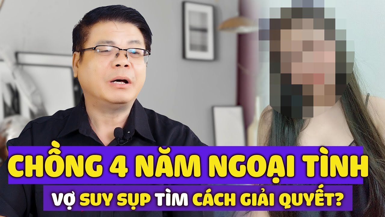 Chồng Ngoại Tình 4 Năm - Vợ Đau Khổ Tìm Cách Giải Quyết | Đinh Đoàn Tư Vấn Những Ca Ngoại Tình