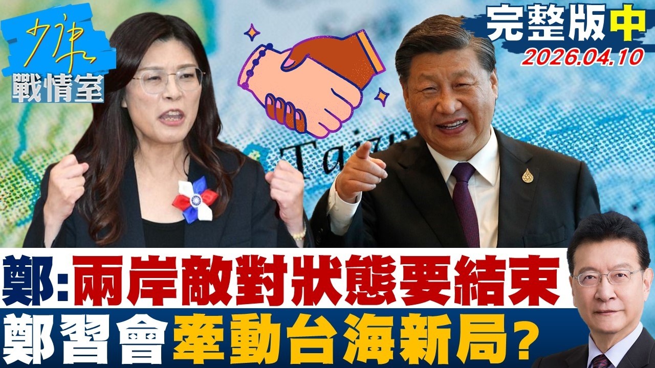 【完整版中集】 鄭麗文：兩岸敵對狀態要結束　鄭習會歷史性會晤牽動台海新局？20260410｜#沈富雄 #吳崢 #林郁方 #陳玉珍 #吳怡萱