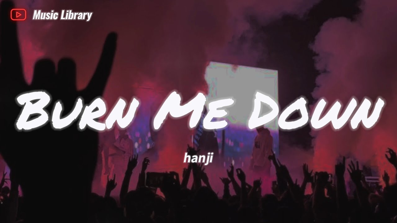 hanji - Burn Me Down「什麽叫天花板 我比煙花閃，跟我下火海上刀山」 ❰高音質動態歌詞❱