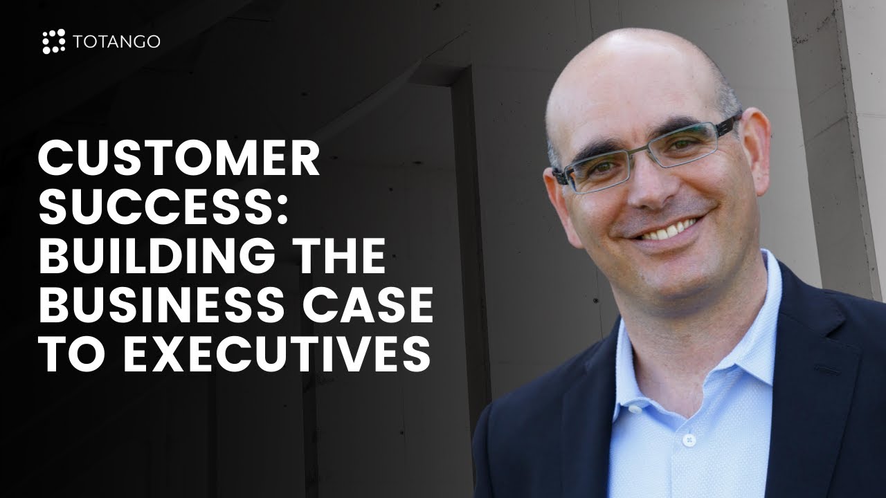 Building the Business Case to Executives for Customer Success