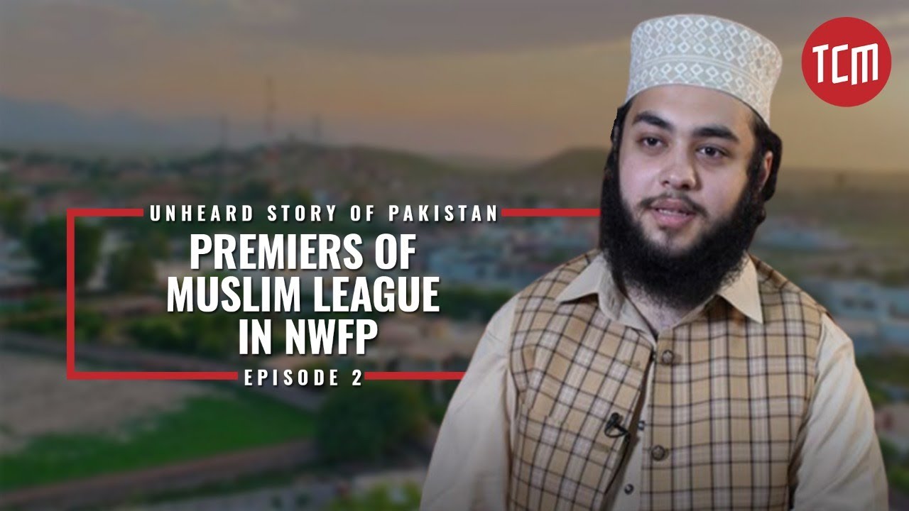 Premiers of Muslim League in NWFP | An Unheard Story of Pakistan | Episode 2