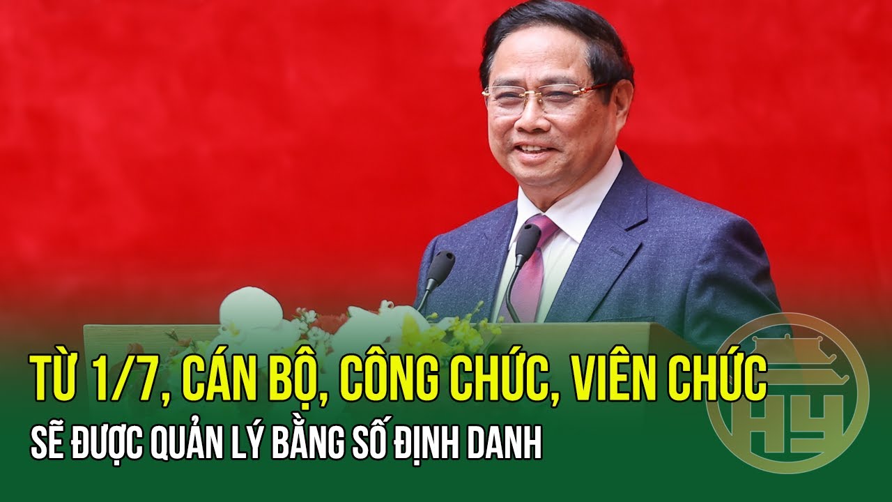 Từ 1/7, cán bộ, công chức, viên chức sẽ được quản lý bằng số định danh