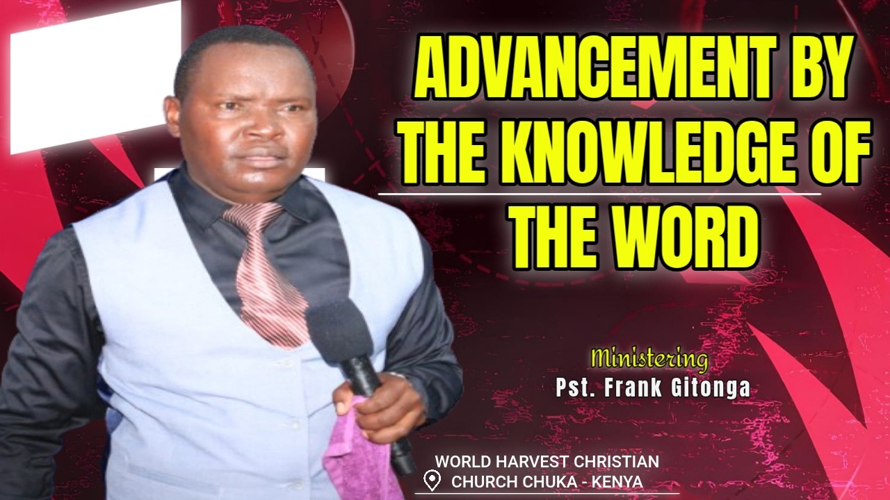 Advancement By The Knowledge of The Word || Pst. Frank Gitonga