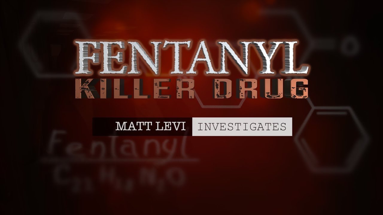 Matt Levi Investigates-I Fentanyl : Killer Drug