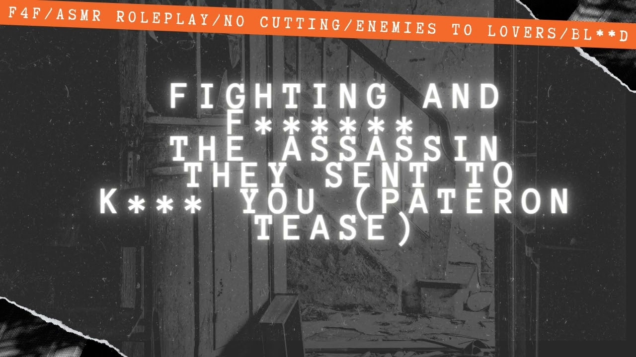 FIGHTING AND 🤭THE ASSASSIN[PATREON TEASE][F4F][ASMR][SERIOUS FIGHTING][ENEMIES TO LOVERS][🚫CUTTING]