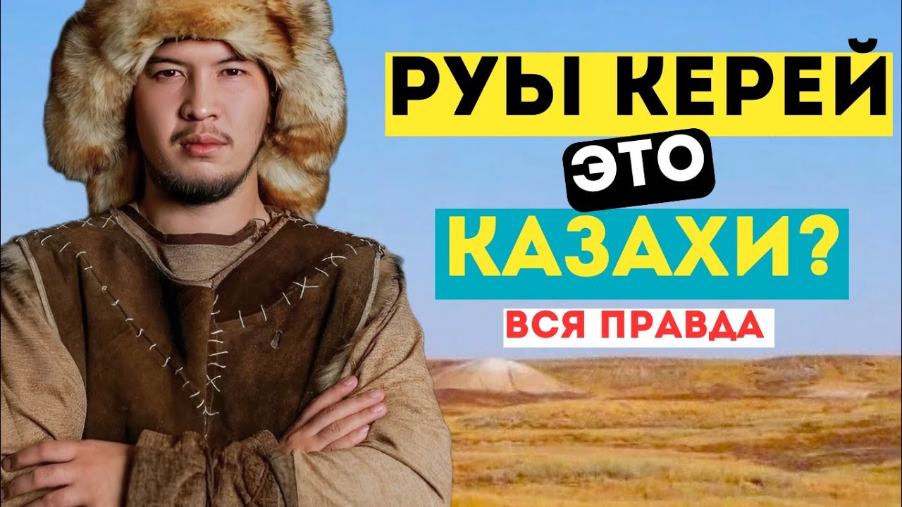 Руы КЕРЕЙ - КАЗАХИ? / ВСЯ ПРАВДА