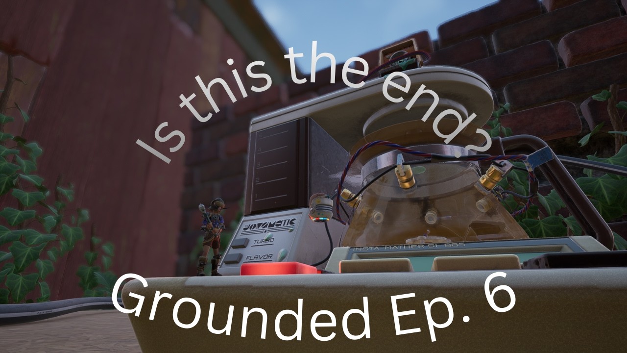 Honey, is this the end? - Grounded Ep.6