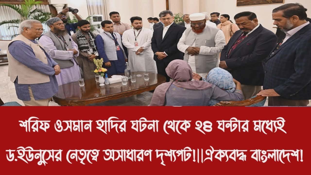 শরিফ ওসমান হাদির ঘটনা থেকে ২৪ ঘন্টার মধ্যেই ড.ইউনুসের নেতৃত্বে অসাধারণ দৃশ্যপট!||ঐক্যবদ্ধ বাংলাদেশ!