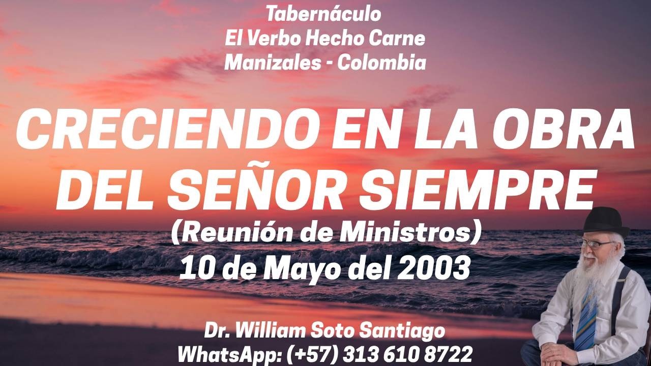 CRECIENDO EN LA OBRA DEL SEÑOR SIEMPRE (R.M) - 10 DE MAYO DEL 2003 - WILLIAM SOTO SANTIAGO