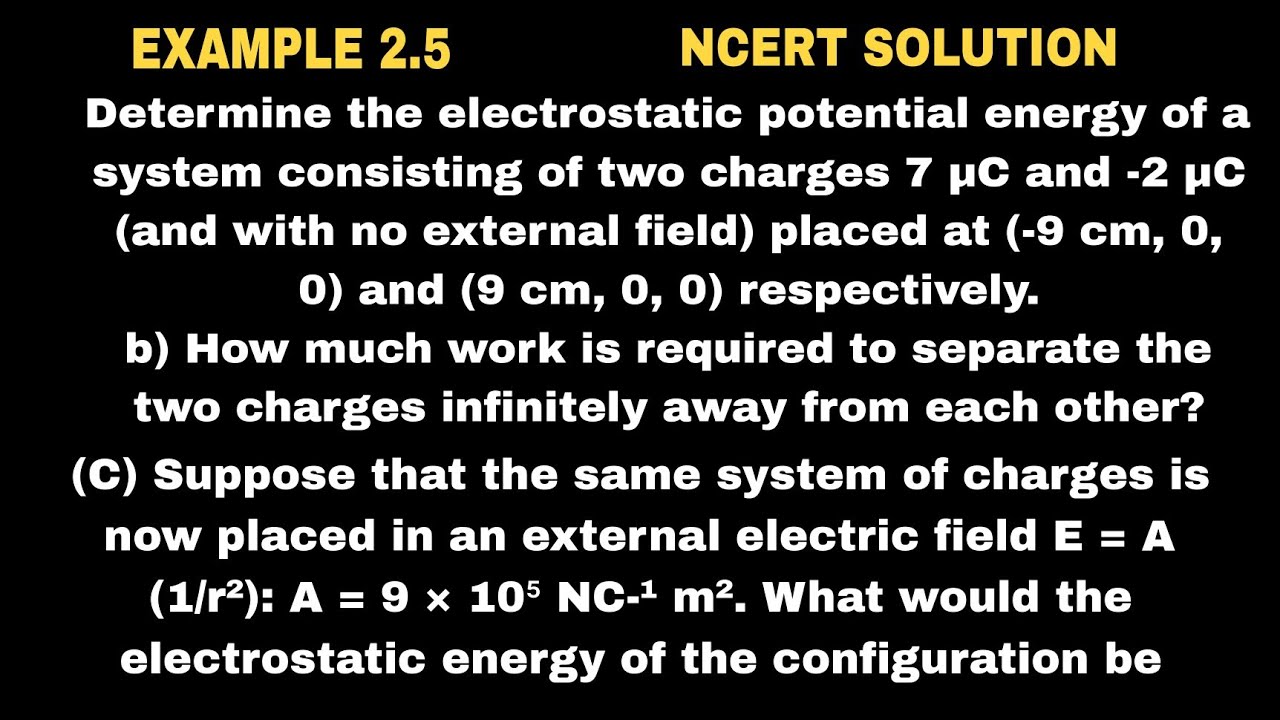 Determine the electrostatic potential energy of a system consisting of two charges 7 µc and -2 µc (a