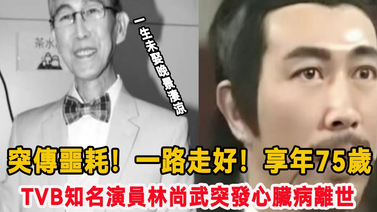 突傳噩耗！一路走好！TVB知名演員林尚武突發心臟病離世，享年75歲！患鼻咽癌多年惡疾纏身，一生未娶晚景淒涼！#TVB#林尚武#林尚武去世