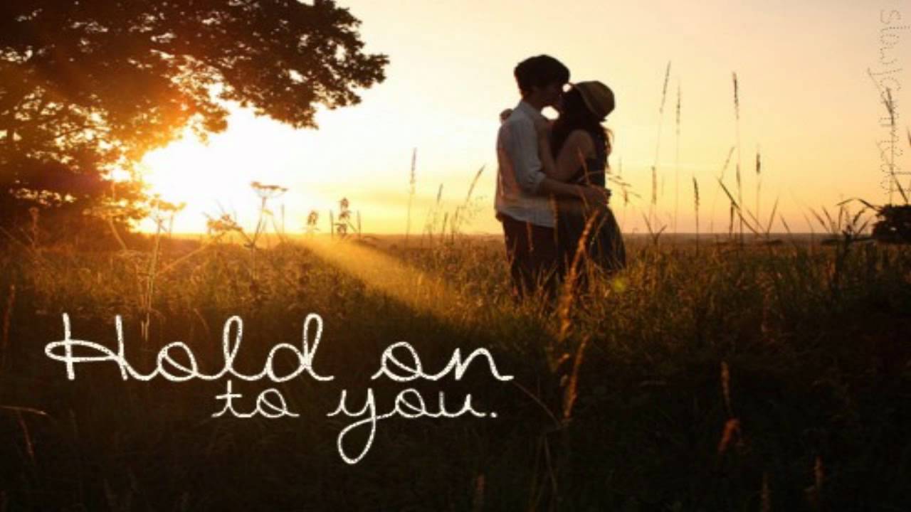 Hold on to you.