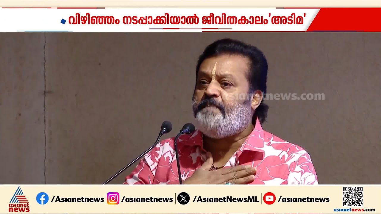 'വിഴിഞ്ഞം നടപ്പാക്കിയാൽ ജീവിതകാലം മുഴുവൻ അടിമ', സുരേഷ് ഗോപിയുടെ ഓരോരോ മോഹങ്ങൾ!