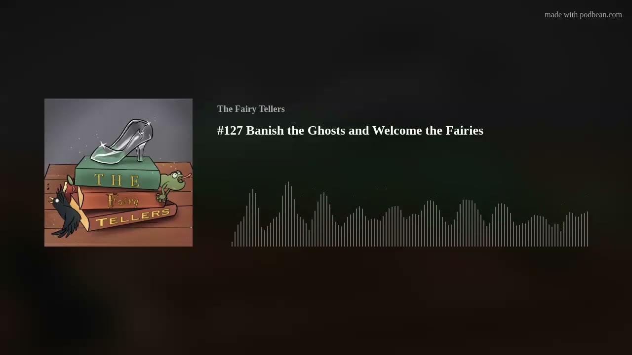 #127 Banish the Ghosts and Welcome the Fairies