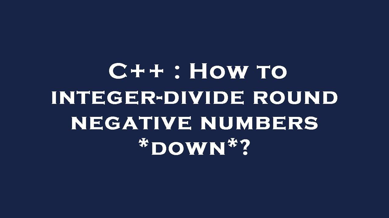 C++ : How to integer-divide round negative numbers *down*?
