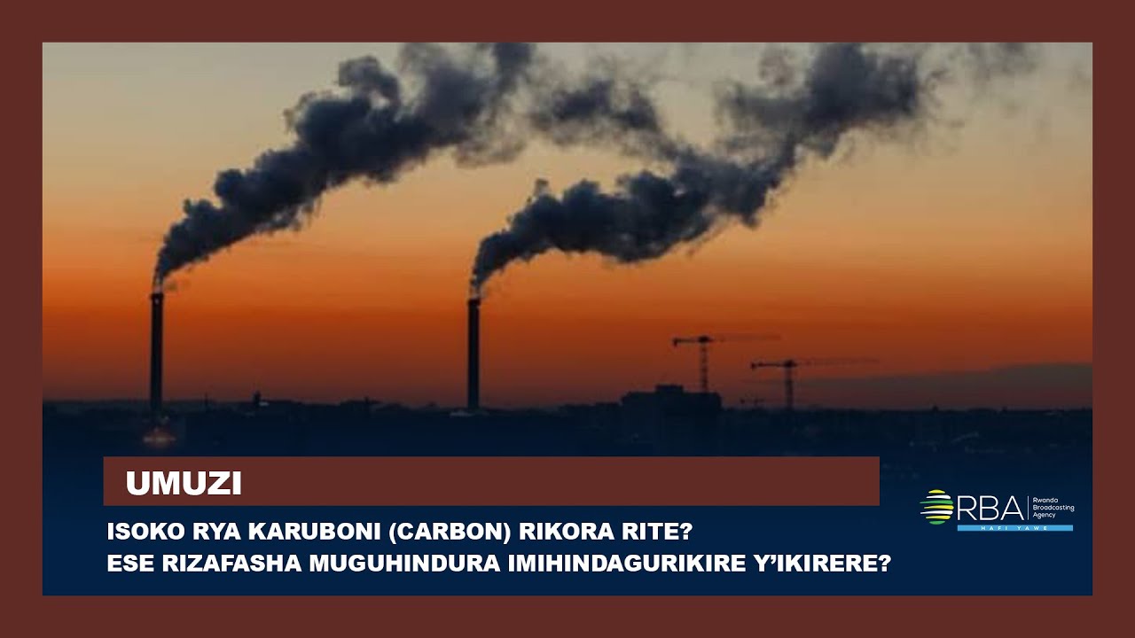 Isoko rya Karuboni (Carbon) rikora rite? Ese rizafasha muguhindura imihindagurikire y’ikirere?