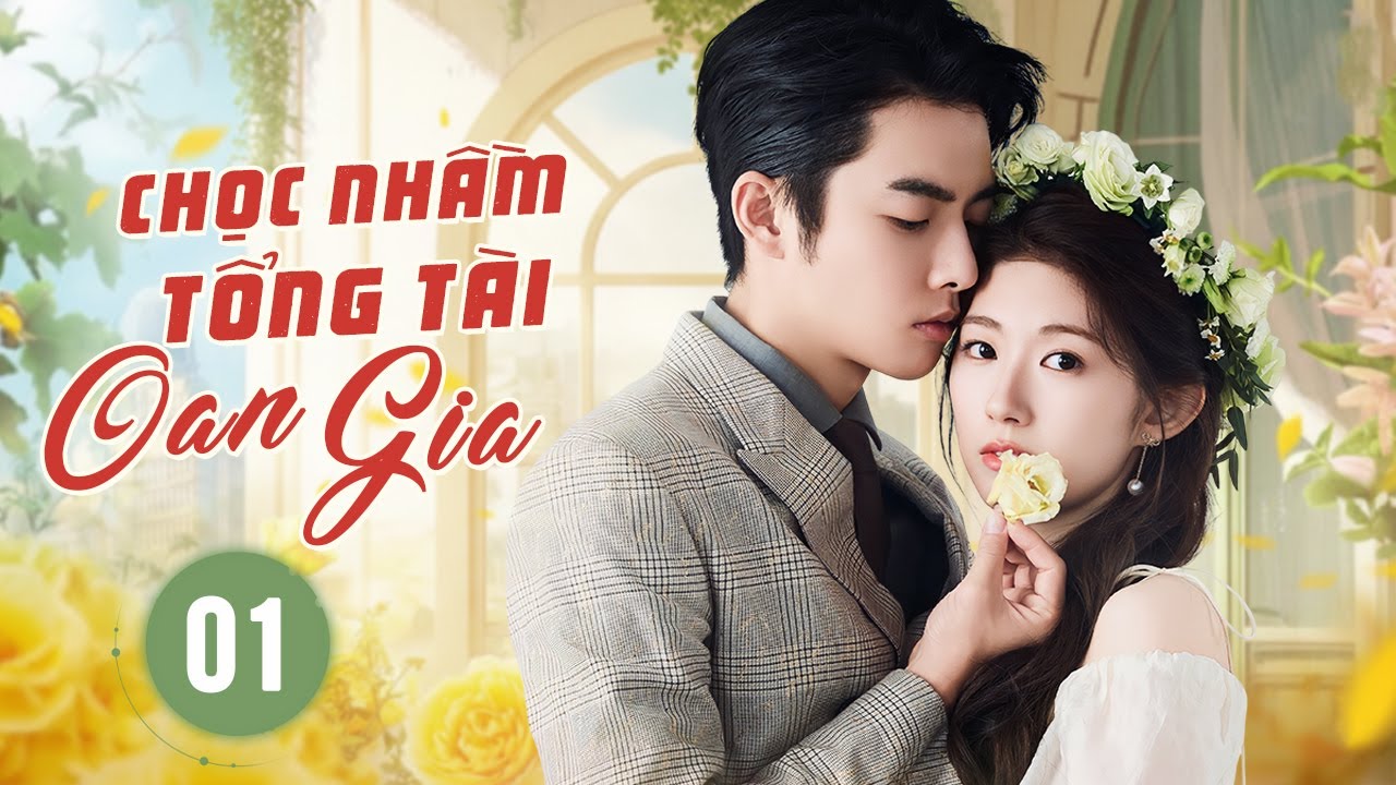 CHỌC NHẦM TỔNG TÀI OAN GIA - Tập 01 | Tổng Tài Mất Trí Nhớ Được Cô Gái Quê Nhặt Về Làm Bạn Trai