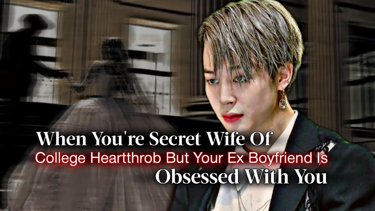 When You're Secret Wife Of College Heartthrob But Your Ex Boyfriend Is Obsessed With You | Jimin ff