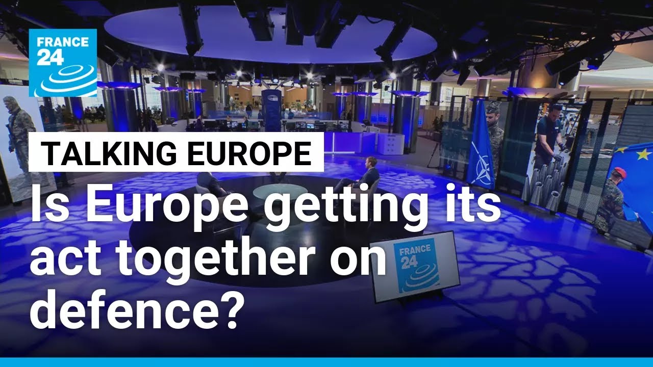 Is Europe getting its act together on defence? Multiple threats prompt EU rearmament &bull; FRANCE 24
