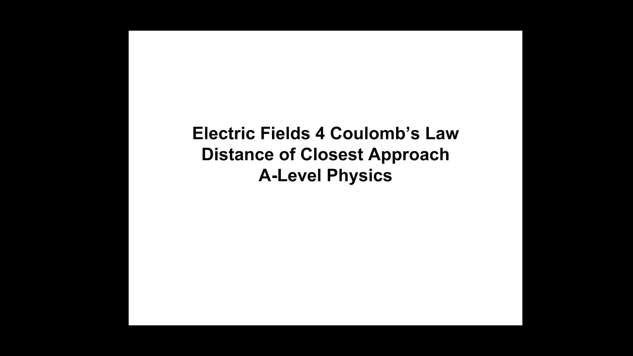 A-level Physics Electric Fields Lesson 4 Distance of Closest Approach.