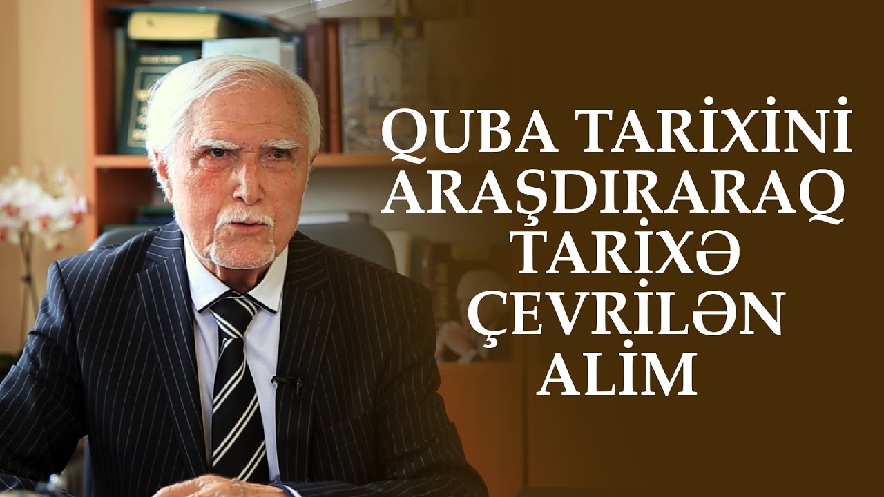 QUBA TARİXİNİ ARAŞDIRARAQ TARİXƏ ÇEVRİLƏN ADAM