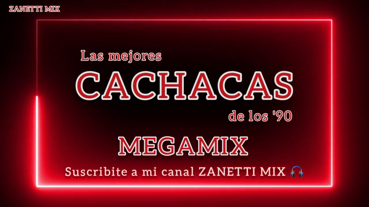Cachacas Megamix - Las mejores cachacas de los '90 -Zanetti Mix-