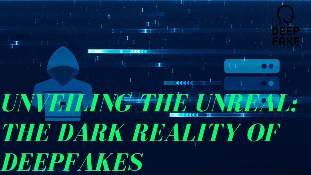 Unveiling the Unreal: The Dark Reality of Deepfakes