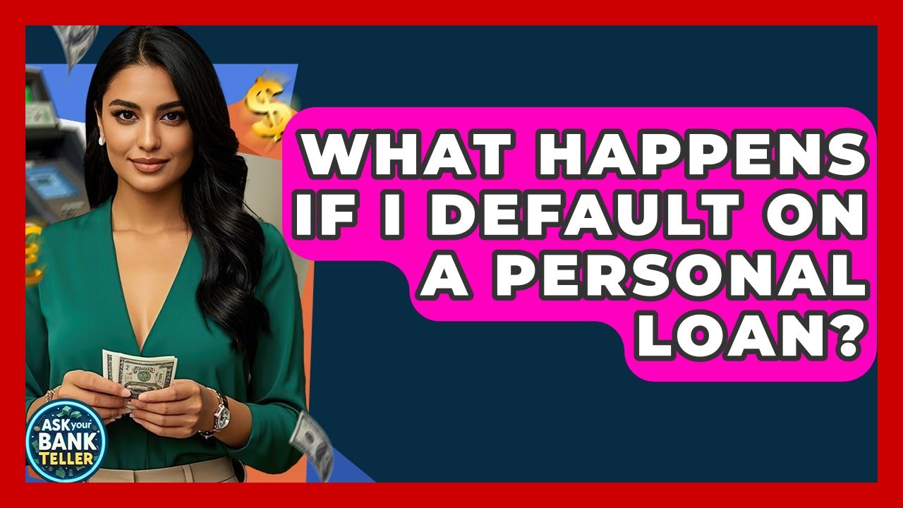 What Happens If I Default On A Personal Loan? - Ask Your Bank Teller