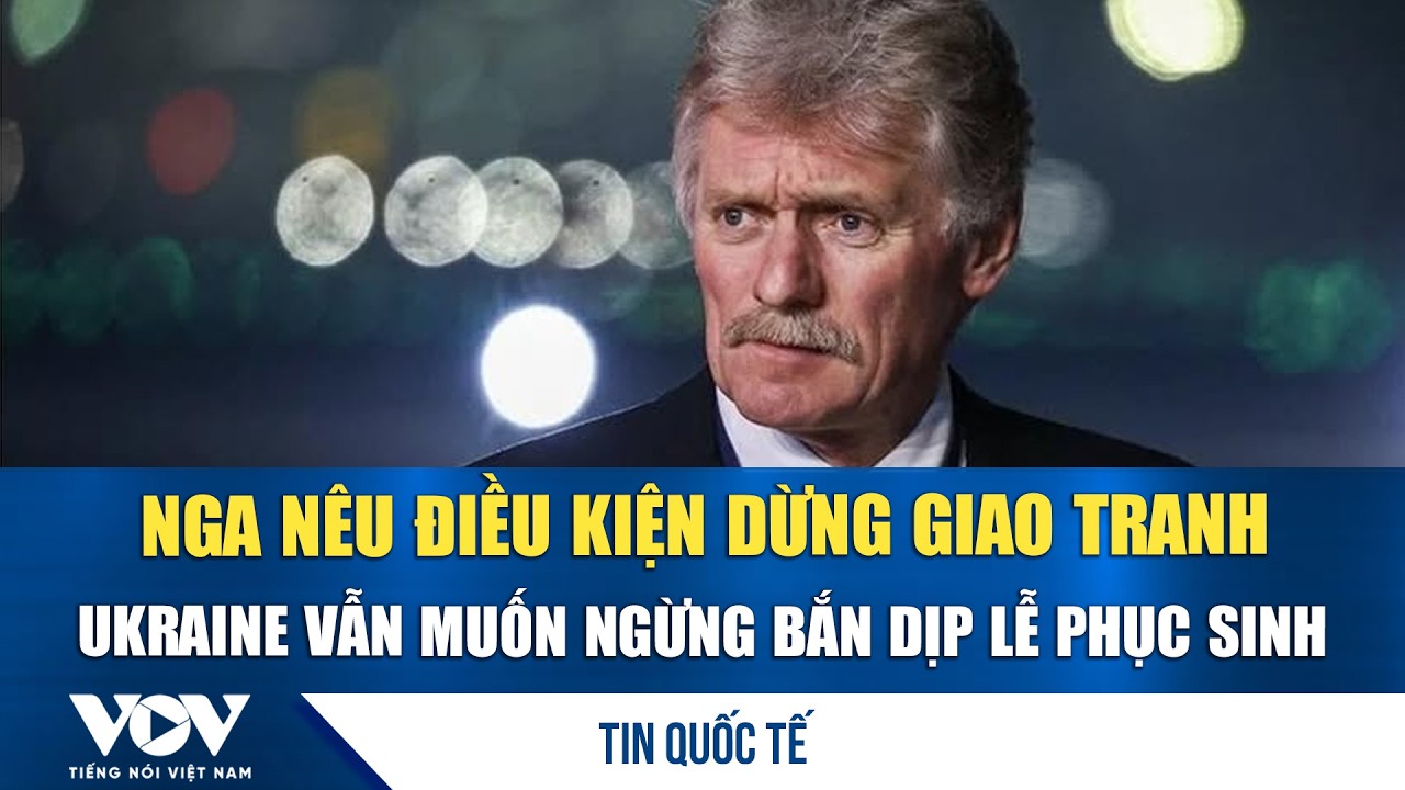 Nga n&ecirc;u điều kiện dừng giao tranh, Ukraine vẫn muốn ngừng bắn dịp lễ Phục Sinh | VOV