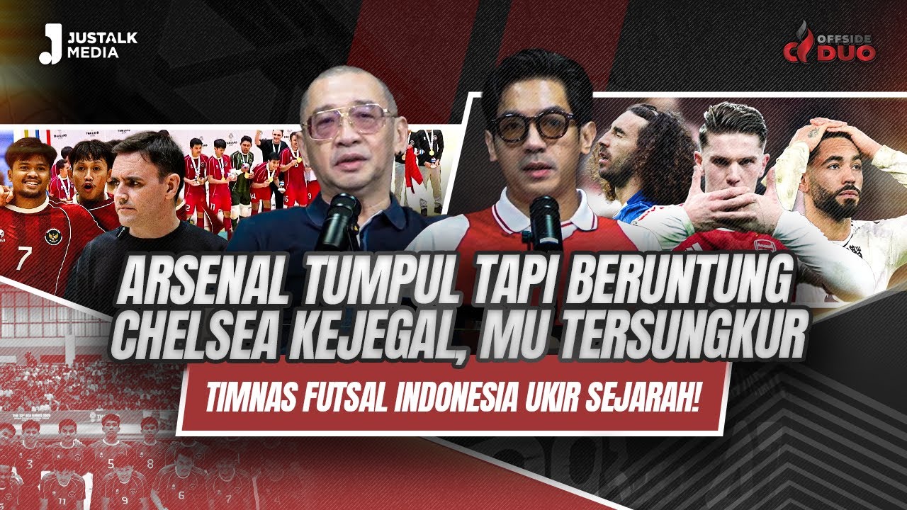 OFFSIDE DUO #303 : ARSENAL TUMPUL TAPI BERUNTUNG, CHELSEA KEJEGAL, FUTSAL INDONESIA UKIR SEJARAH!