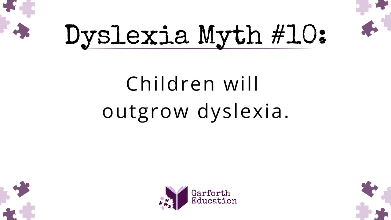 Dyslexia Myth: Children will outgrow dyslexia.