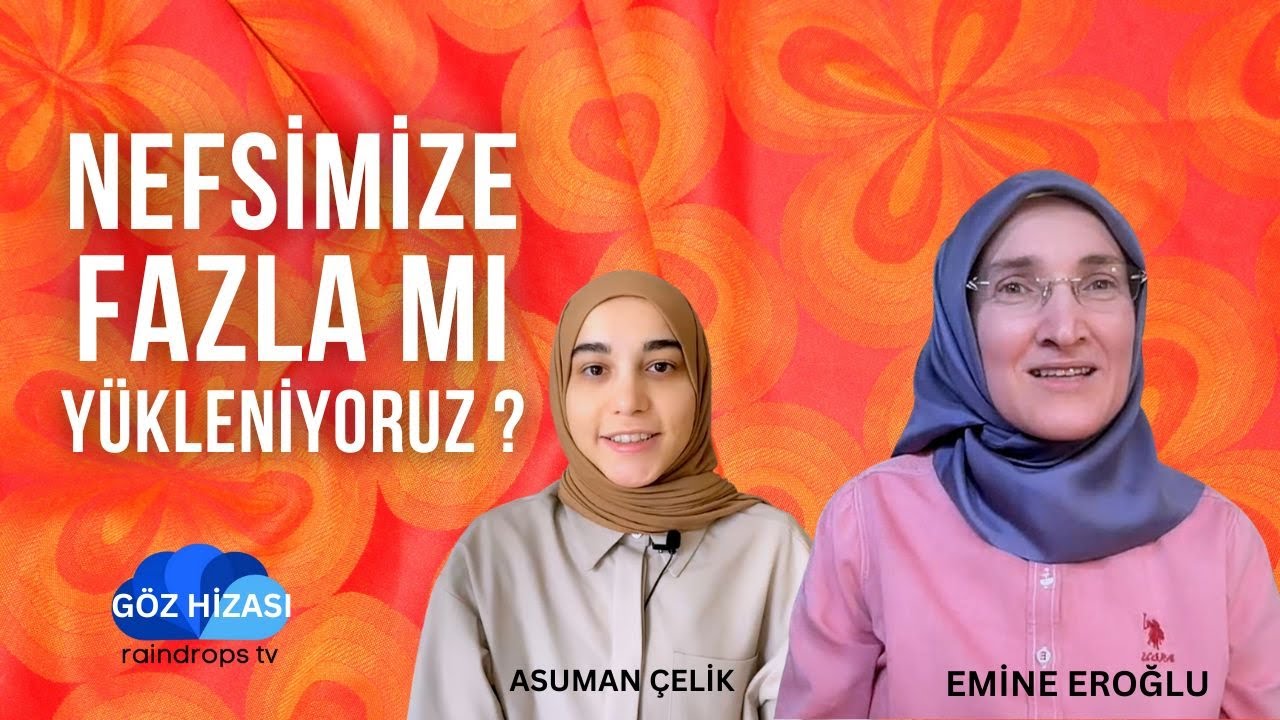 NEFSİMİZE FAZLA MI YÜKLENİYORUZ - EMİNE EROĞLU İLE GÖZ HİZASI