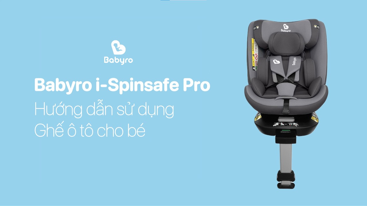 Hướng dẫn sử dụng chi tiết ghế ô tô cho bé Babyro i-Spinsafe Pro