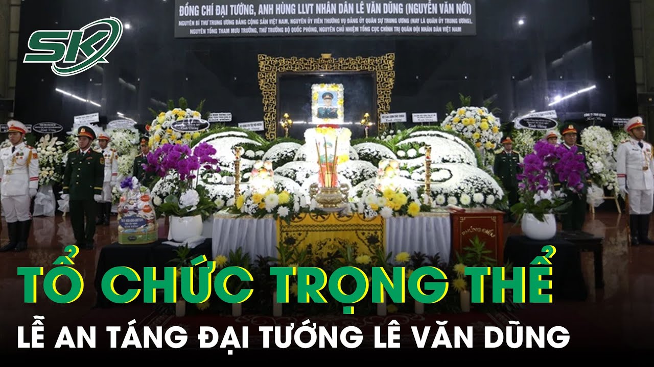 Tổ chức trọng thể Lễ an táng Đại tướng Lê Văn Dũng theo nghi thức cấp Nhà nước