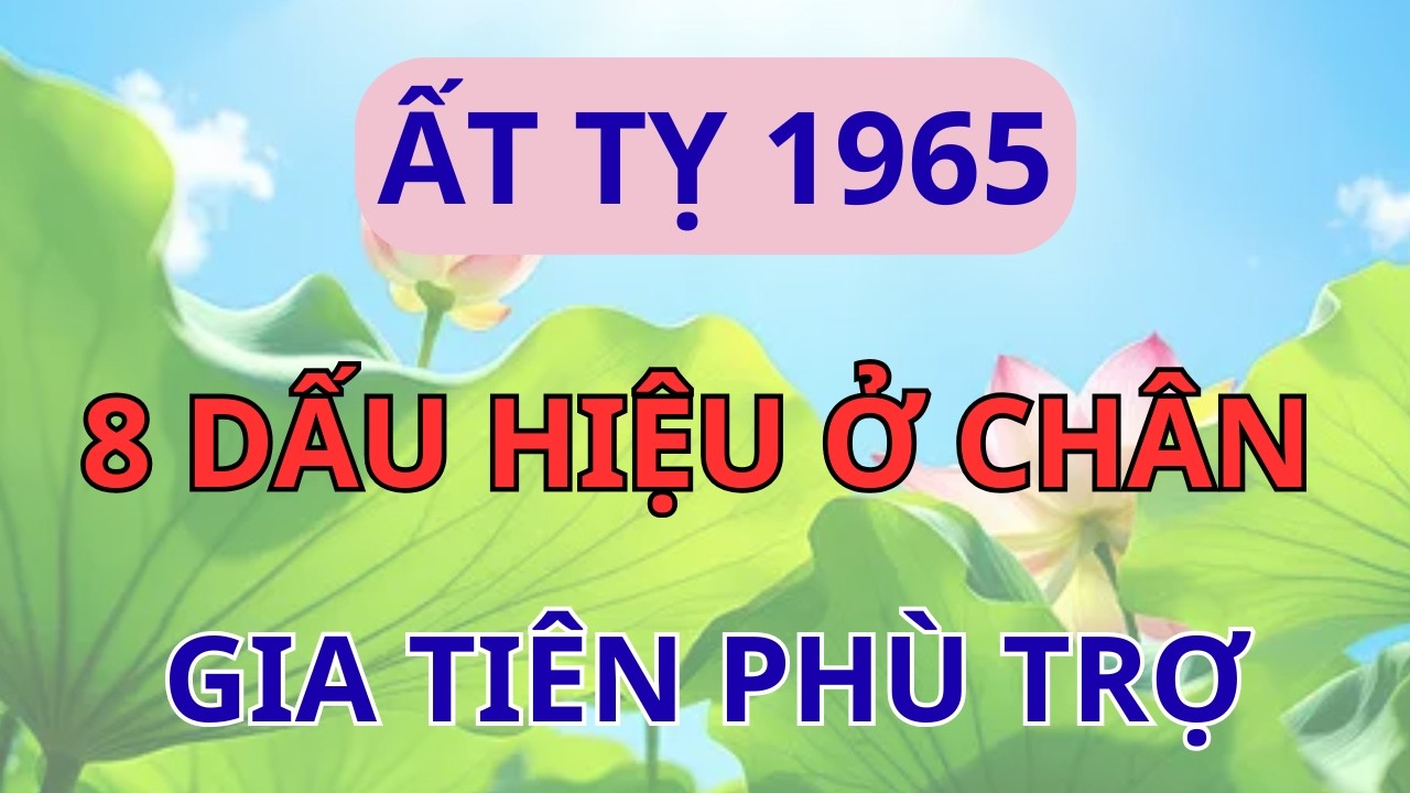 Ất Tỵ 1965: Nếu Có 8 Dấu Hiệu Này Ở Chân, Chắc Chắn Được Gia Tiên Độ Trì, Cả Đời An Lạc!