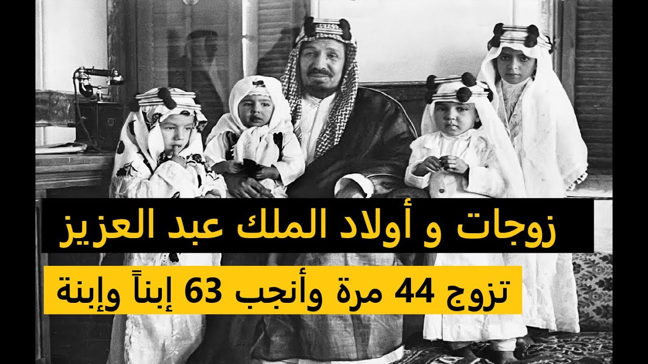 زوجات و أولاد الملك عبد العزيز آل سعود: تزوج 44 مرة وأنجب منهن 63 إبناً وإبنة