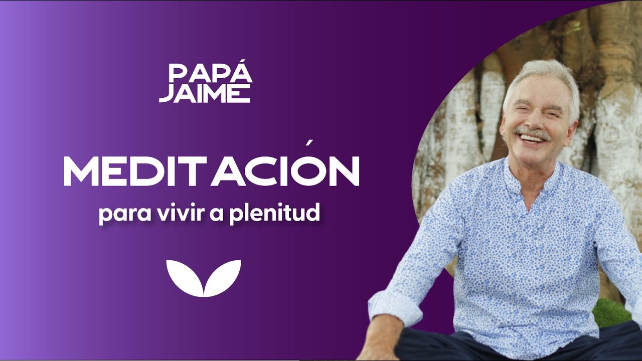 Meditación guiada para vivir a plenitud | Papá Jaime