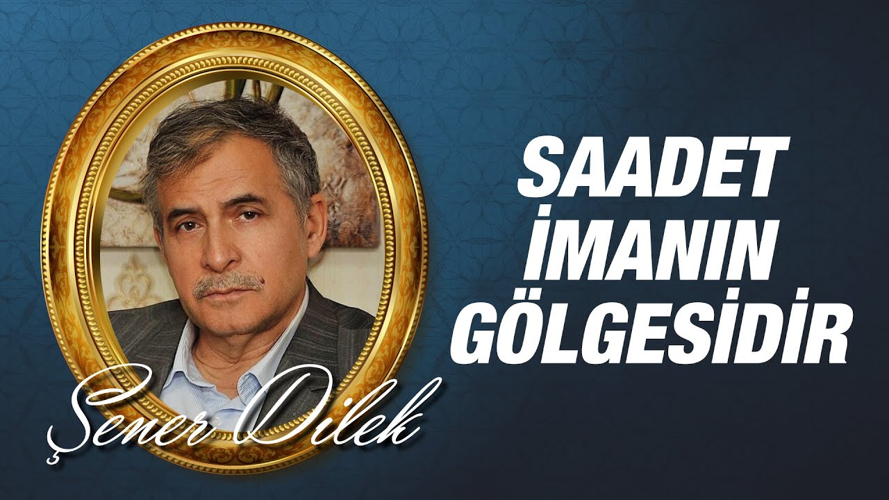 Şener DİLEK - "Saadet İmanın Gölgesidir"