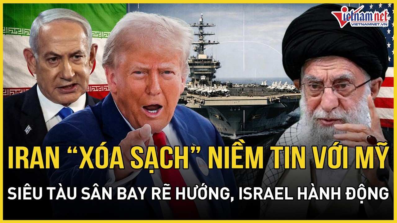 NÓNG RỰC: Iran thét lửa “xóa sạch” lòng tin với Mỹ, siêu tàu sân bay rẽ hướng, Israel hành động khẩn
