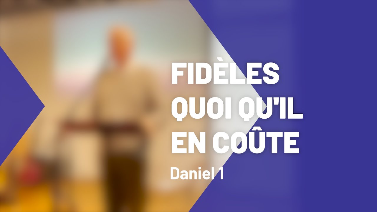 Fidèles quoi qu'il en coûte (Daniel 1) - Prédication du 24 octobre 2021 - Marc Descheemaecker