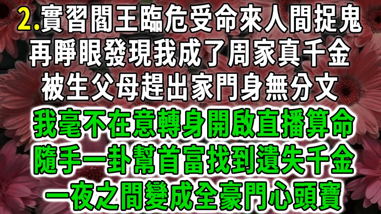 實習小閻王2.實習閻王臨危受命來人間捉鬼，再睜眼發現我成了周家真千金，被生父母趕出家門身無分文，我毫不在意轉身開啟直播算命，隨手一卦幫首富找到遺失千金，一夜之間變成全豪門心頭寶！#荷上清風 #爽文
