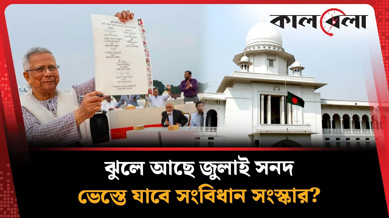 আদালতের বারান্দায় জুলাই সনদ, ভেস্তে যাবে সংবিধান সংস্কার? | Kalbela News