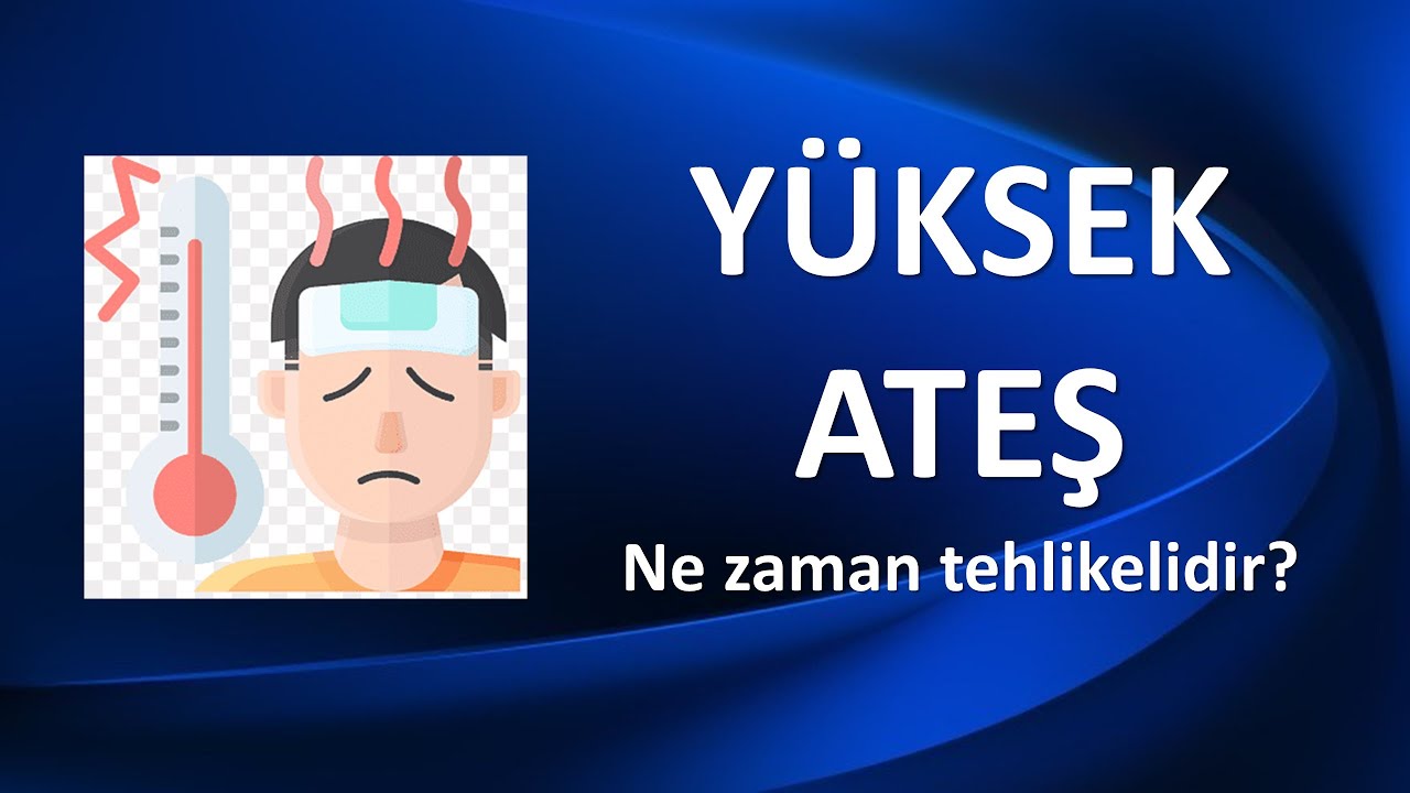 YÜKSEK ATEŞ NE ZAMAN TEHLİKELİDİR?