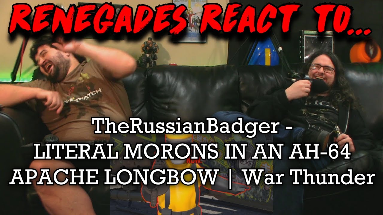 Renegades React to... @TheRussianBadger - LITERAL MORONS IN AN AH-64 APACHE LONGBOW | War Thunder