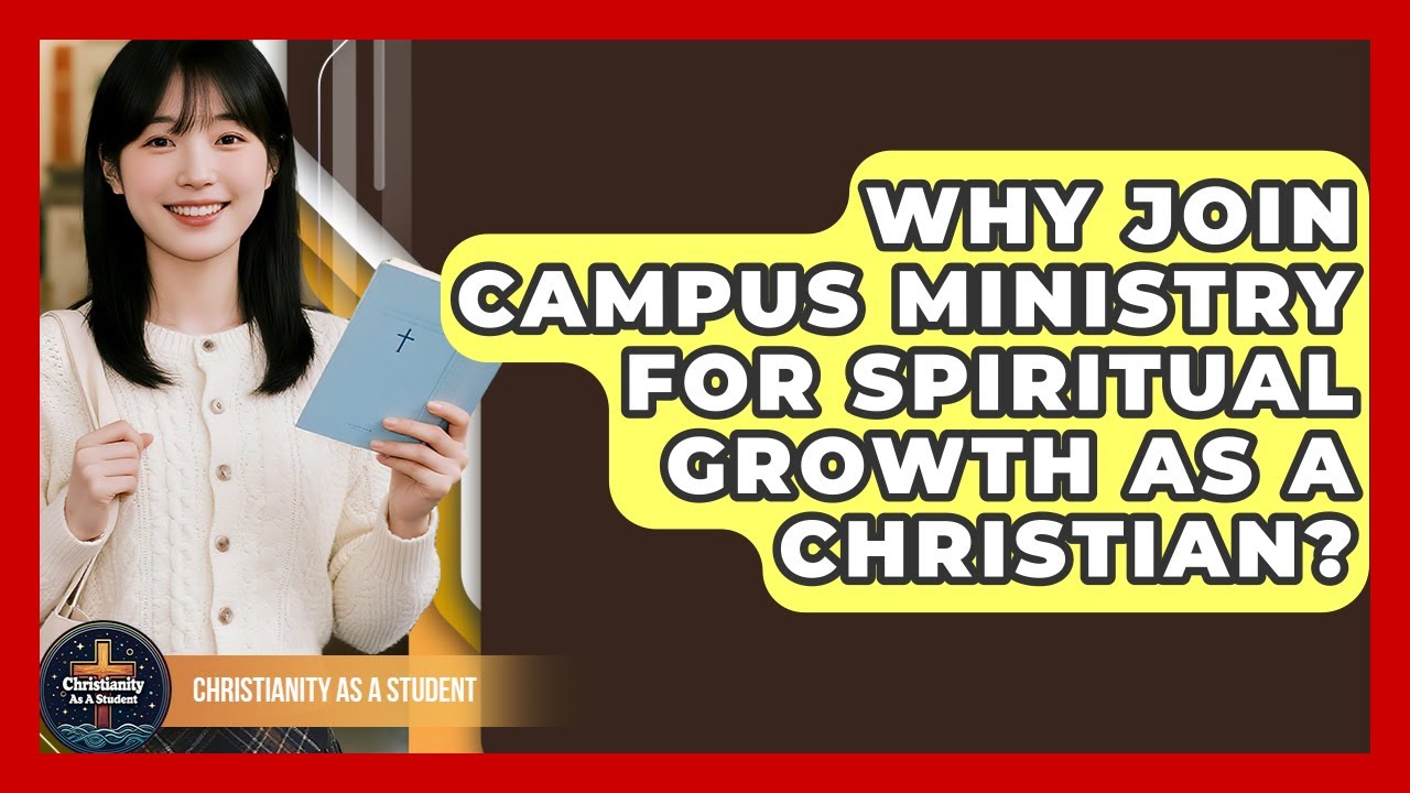 Why Join Campus Ministry For Spiritual Growth As A Christian? - Christianity As A Student